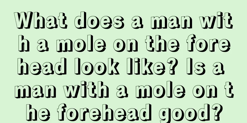 What does a man with a mole on the forehead look like? Is a man with a mole on the forehead good?