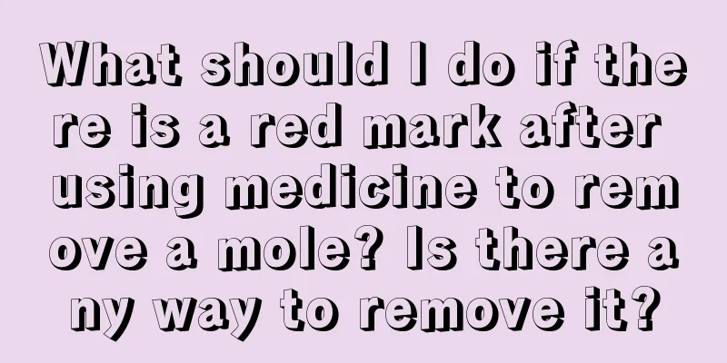 What should I do if there is a red mark after using medicine to remove a mole? Is there any way to remove it?