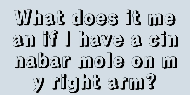 What does it mean if I have a cinnabar mole on my right arm?