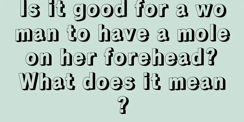 Is it good for a woman to have a mole on her forehead? What does it mean?