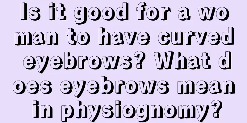 Is it good for a woman to have curved eyebrows? What does eyebrows mean in physiognomy?