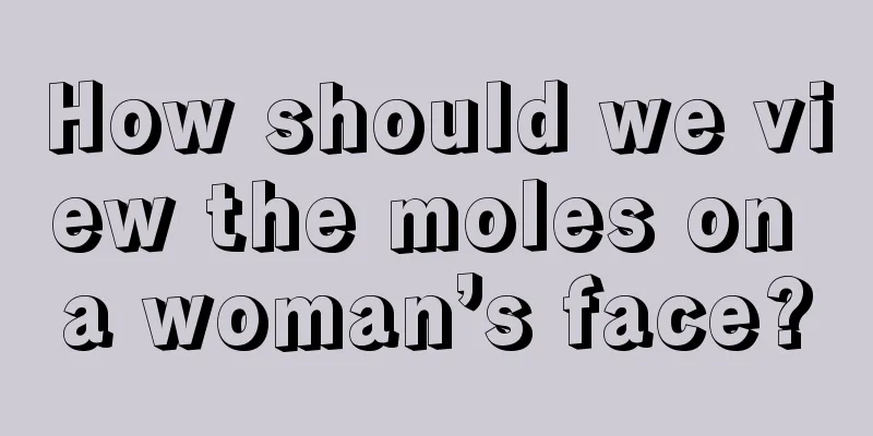 How should we view the moles on a woman’s face?
