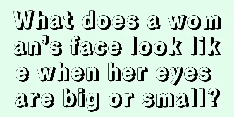 What does a woman’s face look like when her eyes are big or small?