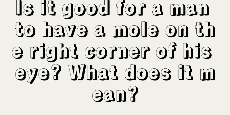 Is it good for a man to have a mole on the right corner of his eye? What does it mean?