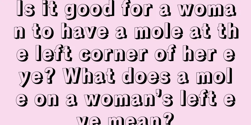Is it good for a woman to have a mole at the left corner of her eye? What does a mole on a woman’s left eye mean?