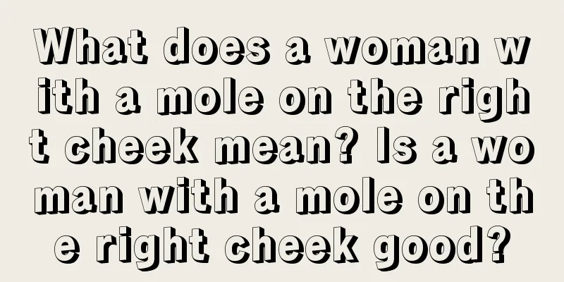 What does a woman with a mole on the right cheek mean? Is a woman with a mole on the right cheek good?