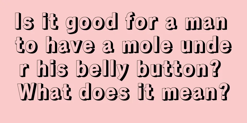 Is it good for a man to have a mole under his belly button? What does it mean?