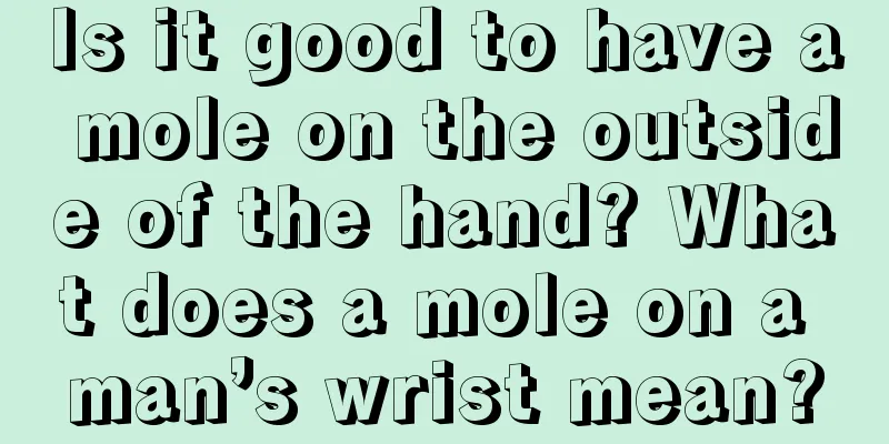 Is it good to have a mole on the outside of the hand? What does a mole on a man’s wrist mean?