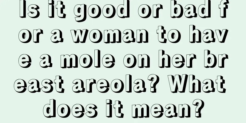 Is it good or bad for a woman to have a mole on her breast areola? What does it mean?