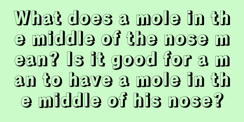What does a mole in the middle of the nose mean? Is it good for a man to have a mole in the middle of his nose?