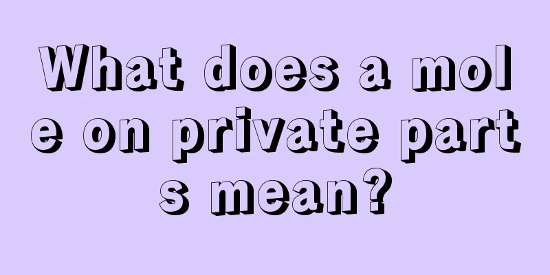 What does a mole on private parts mean?