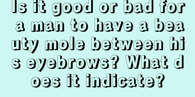 Is it good or bad for a man to have a beauty mole between his eyebrows? What does it indicate?