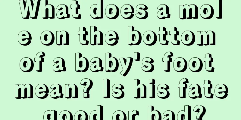 What does a mole on the bottom of a baby's foot mean? Is his fate good or bad?