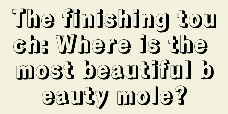 The finishing touch: Where is the most beautiful beauty mole?