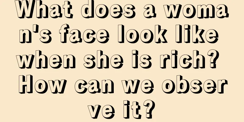 What does a woman's face look like when she is rich? How can we observe it?