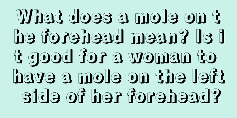 What does a mole on the forehead mean? Is it good for a woman to have a mole on the left side of her forehead?