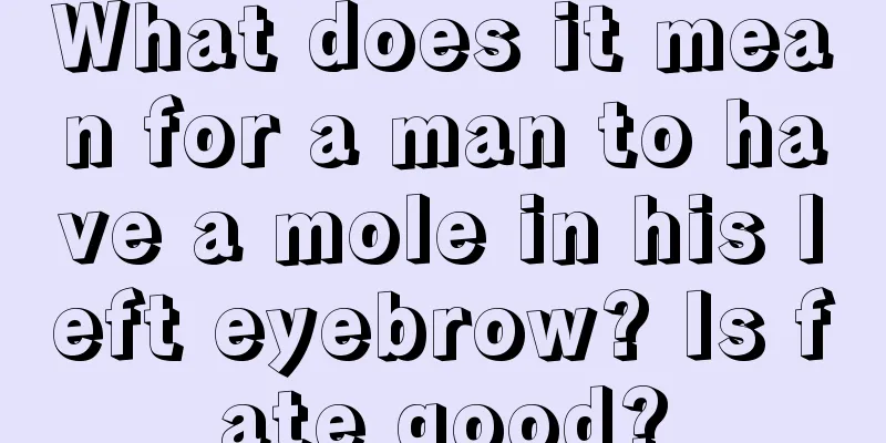 What does it mean for a man to have a mole in his left eyebrow? Is fate good?