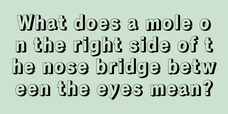 What does a mole on the right side of the nose bridge between the eyes mean?