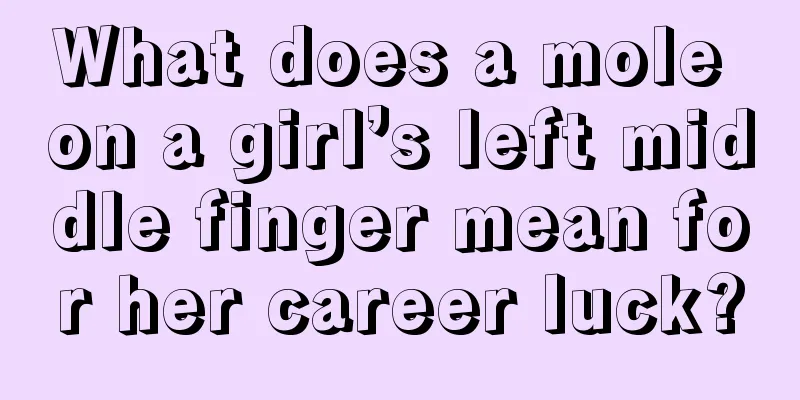 What does a mole on a girl’s left middle finger mean for her career luck?