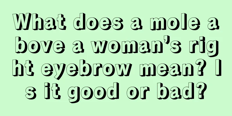 What does a mole above a woman’s right eyebrow mean? Is it good or bad?