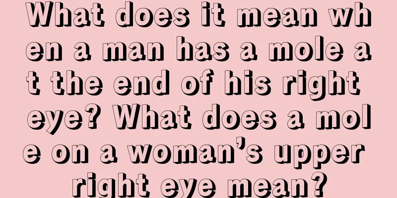 What does it mean when a man has a mole at the end of his right eye? What does a mole on a woman’s upper right eye mean?