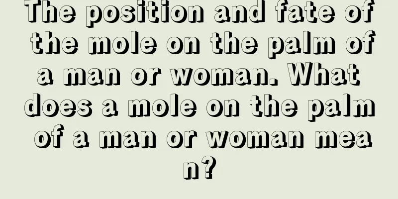 The position and fate of the mole on the palm of a man or woman. What does a mole on the palm of a man or woman mean?