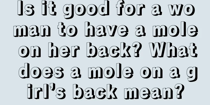Is it good for a woman to have a mole on her back? What does a mole on a girl’s back mean?