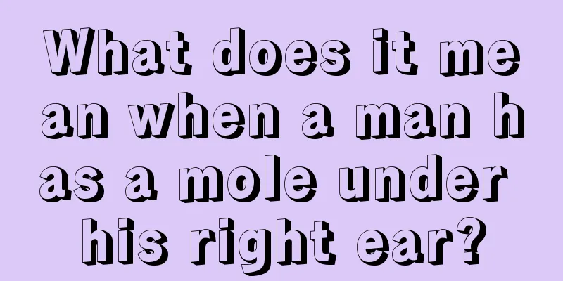 What does it mean when a man has a mole under his right ear?