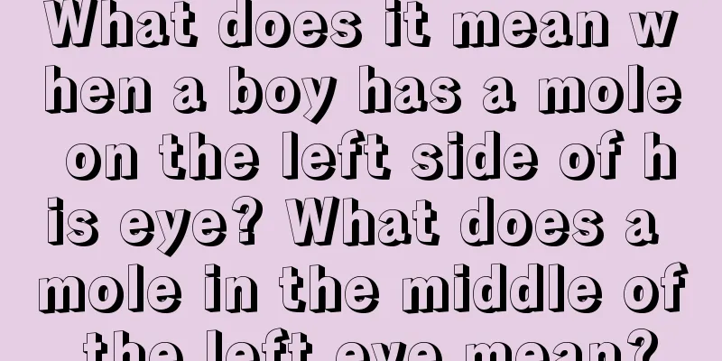 What does it mean when a boy has a mole on the left side of his eye? What does a mole in the middle of the left eye mean?
