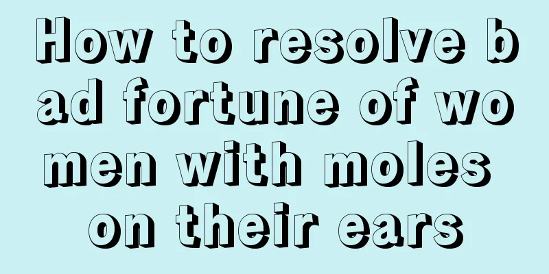 How to resolve bad fortune of women with moles on their ears