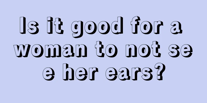 Is it good for a woman to not see her ears?