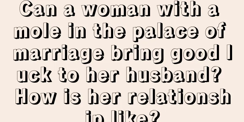 Can a woman with a mole in the palace of marriage bring good luck to her husband? How is her relationship like?