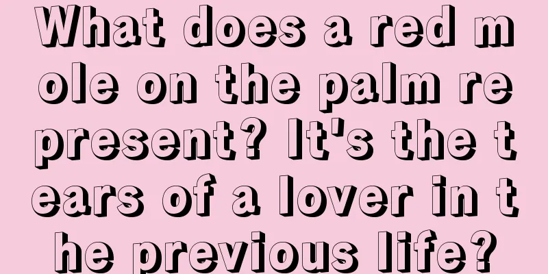 What does a red mole on the palm represent? It's the tears of a lover in the previous life?