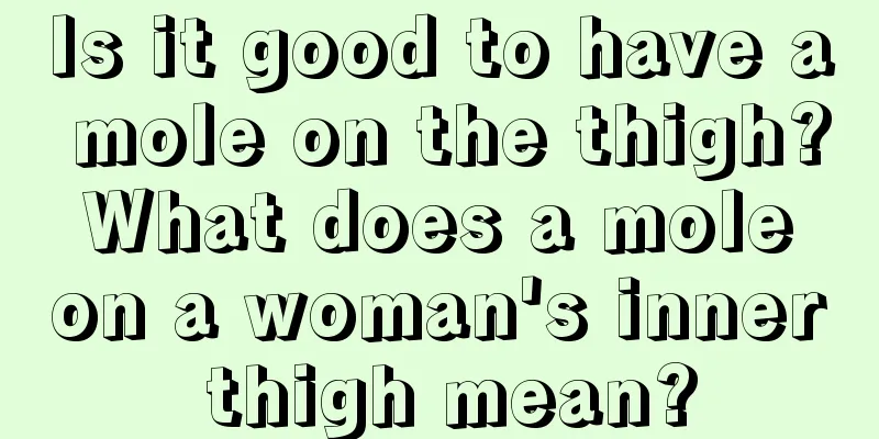 Is it good to have a mole on the thigh? What does a mole on a woman's inner thigh mean?
