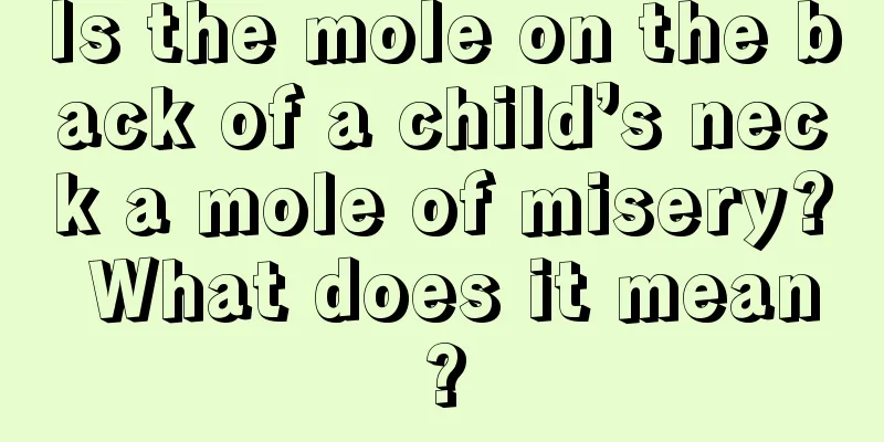 Is the mole on the back of a child’s neck a mole of misery? What does it mean?