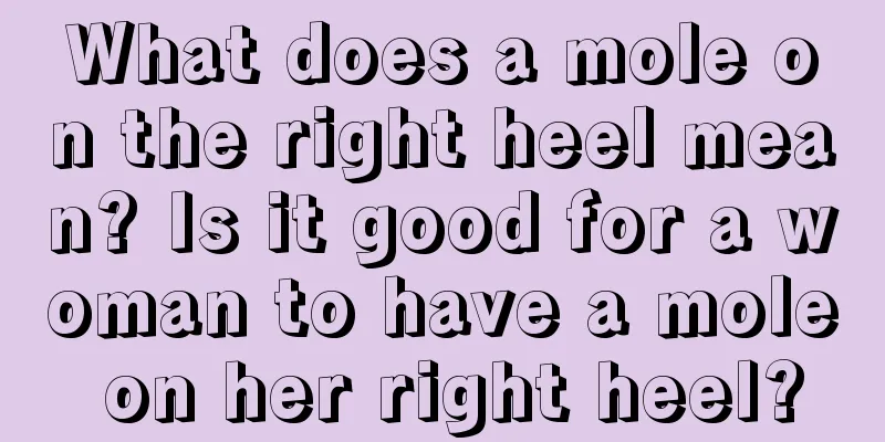 What does a mole on the right heel mean? Is it good for a woman to have a mole on her right heel?