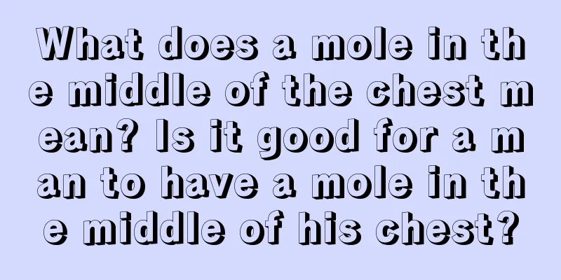 What does a mole in the middle of the chest mean? Is it good for a man to have a mole in the middle of his chest?