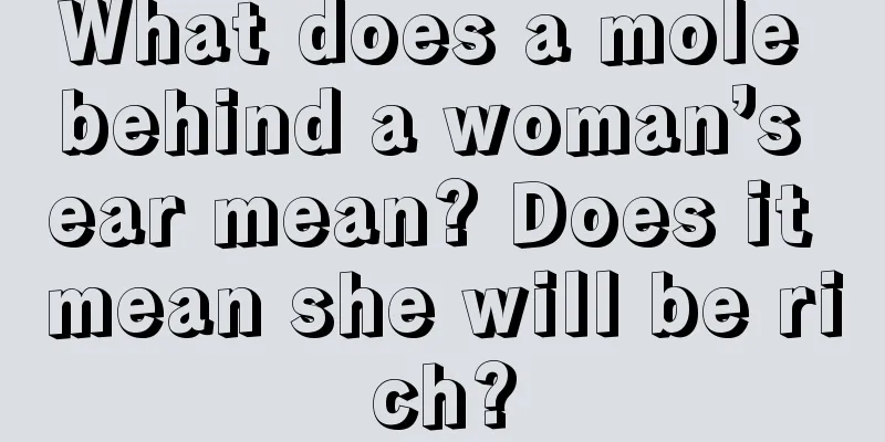 What does a mole behind a woman’s ear mean? Does it mean she will be rich?