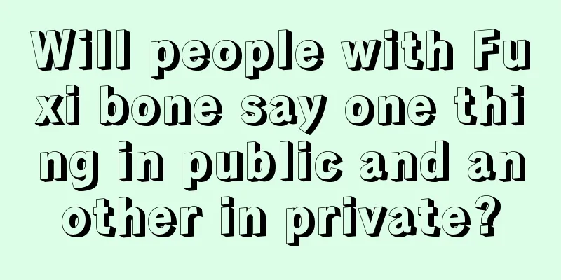 Will people with Fuxi bone say one thing in public and another in private?