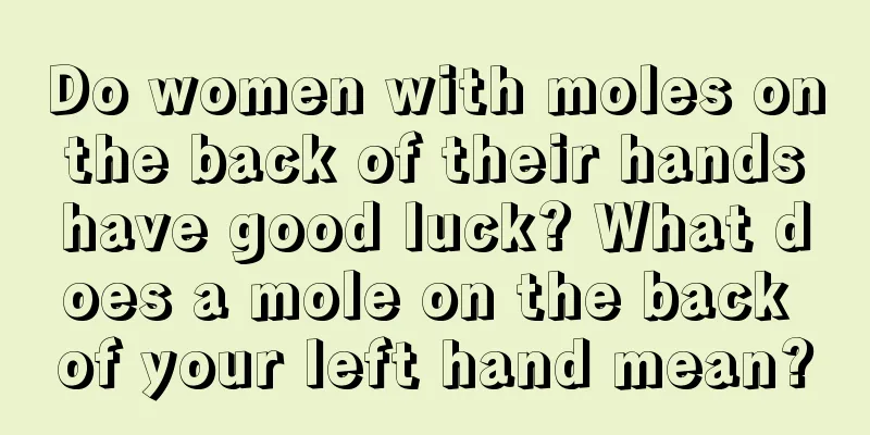 Do women with moles on the back of their hands have good luck? What does a mole on the back of your left hand mean?