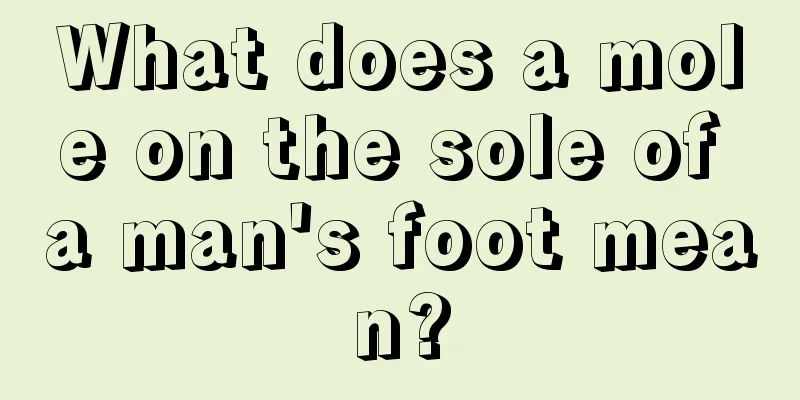 What does a mole on the sole of a man's foot mean?