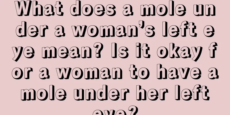 What does a mole under a woman’s left eye mean? Is it okay for a woman to have a mole under her left eye?