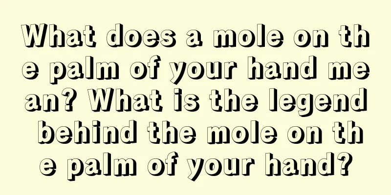 What does a mole on the palm of your hand mean? What is the legend behind the mole on the palm of your hand?
