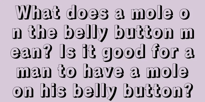 What does a mole on the belly button mean? Is it good for a man to have a mole on his belly button?
