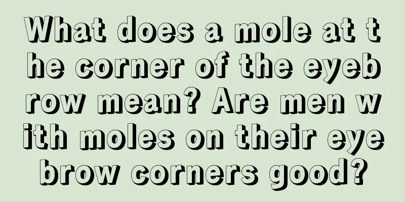 What does a mole at the corner of the eyebrow mean? Are men with moles on their eyebrow corners good?