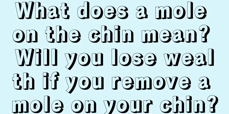 What does a mole on the chin mean? Will you lose wealth if you remove a mole on your chin?