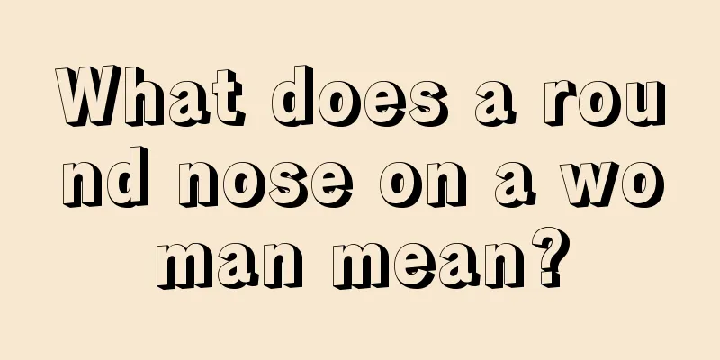 What does a round nose on a woman mean?