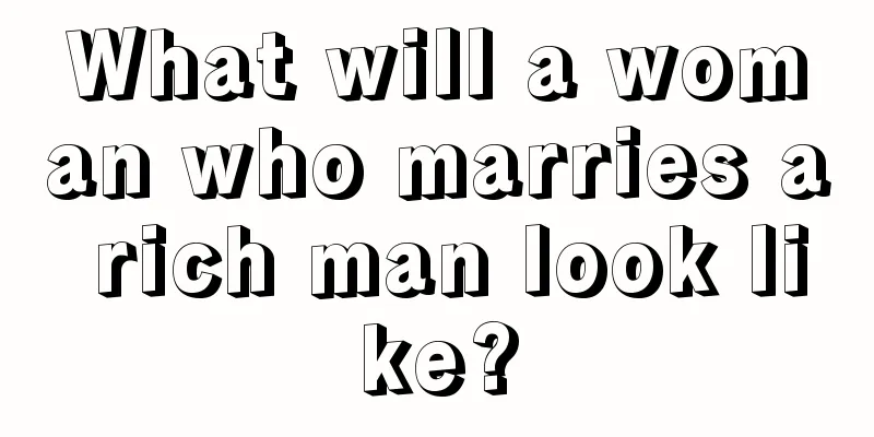 What will a woman who marries a rich man look like?