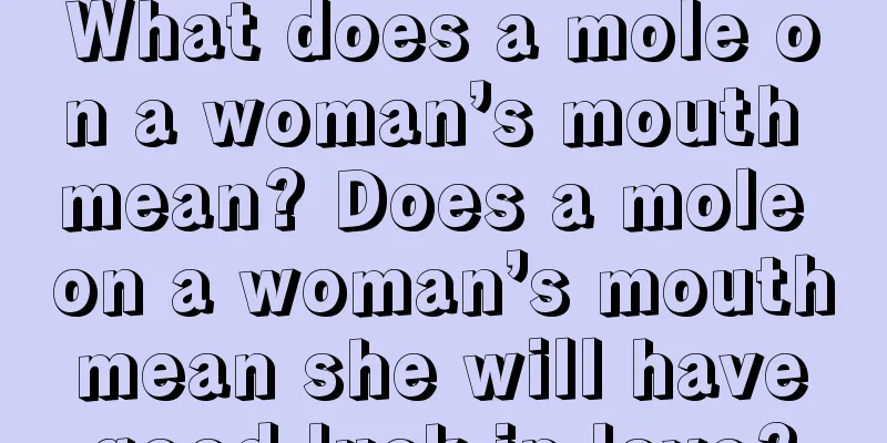 What does a mole on a woman’s mouth mean? Does a mole on a woman’s mouth mean she will have good luck in love?