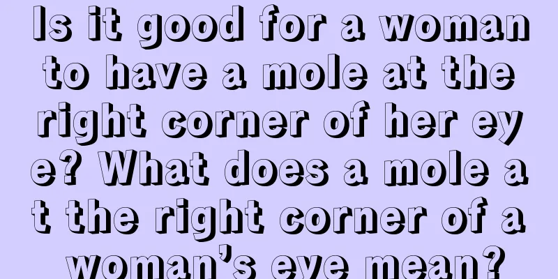 Is it good for a woman to have a mole at the right corner of her eye? What does a mole at the right corner of a woman’s eye mean?